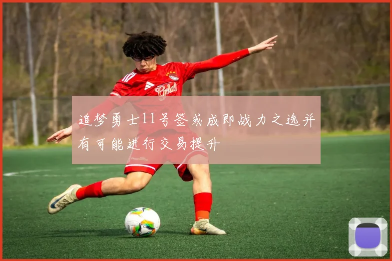追梦勇士11号签或成即战力之选并有可能进行交易提升