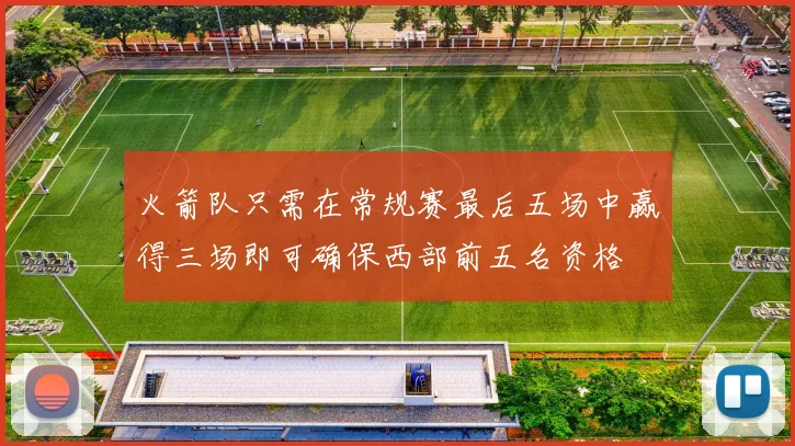 火箭队只需在常规赛最后五场中赢得三场即可确保西部前五名资格