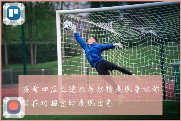 芬奇回应兰德尔与切特表现争议称其在对掘金时表现出色